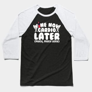 Wine Now Cardio Later Baseball T-Shirt